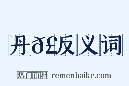 丹𣄓反义词是什么意思的图片